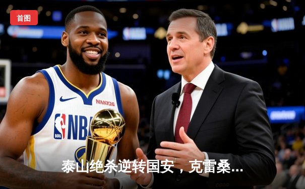 泰山绝杀逆转国安，克雷桑双响锁定经典胜利