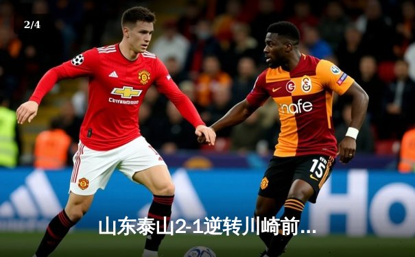 山东泰山2-1逆转川崎前锋，总比分6-5晋级亚冠八强 - 2