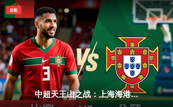 中超天王山之战：上海海港3-2力克山东泰山，武磊双响领跑射手榜