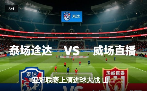 亚冠联赛上演进球大战 山东泰山主场3-1逆转横滨水手晋级八强 - 3