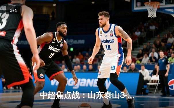 中超焦点战：山东泰山3-1逆转北京国安，克雷桑双响领跑射手榜 - 3