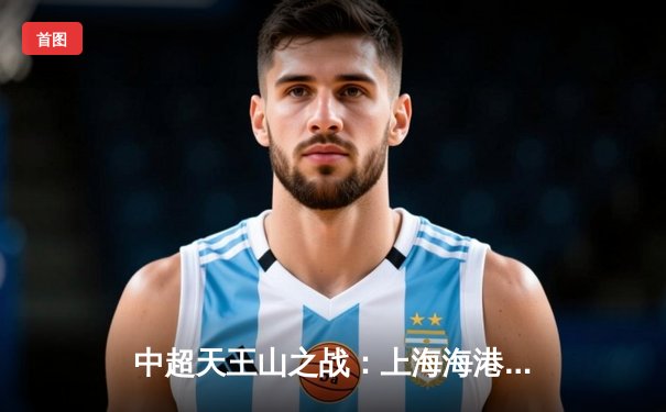 中超天王山之战：上海海港3-2绝杀山东泰山，武磊双响领跑射手榜