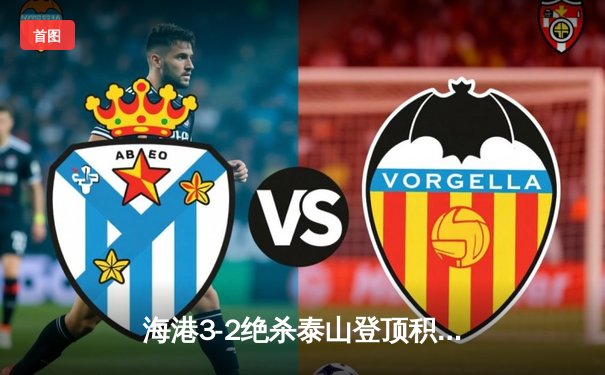 海港3-2绝杀泰山登顶积分榜 武磊双响奥斯卡传射导演逆转好戏