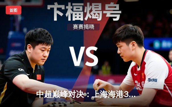 中超巅峰对决：上海海港3-2绝杀山东泰山，武磊双响领跑射手榜