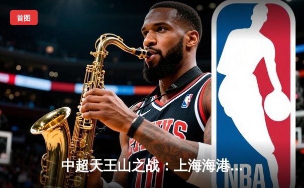 中超天王山之战：上海海港3-2绝杀山东泰山，武磊双响领跑射手榜