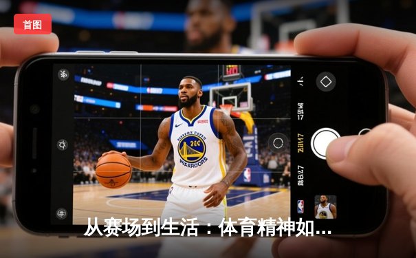 从赛场到生活：体育精神如何塑造我们的未来
